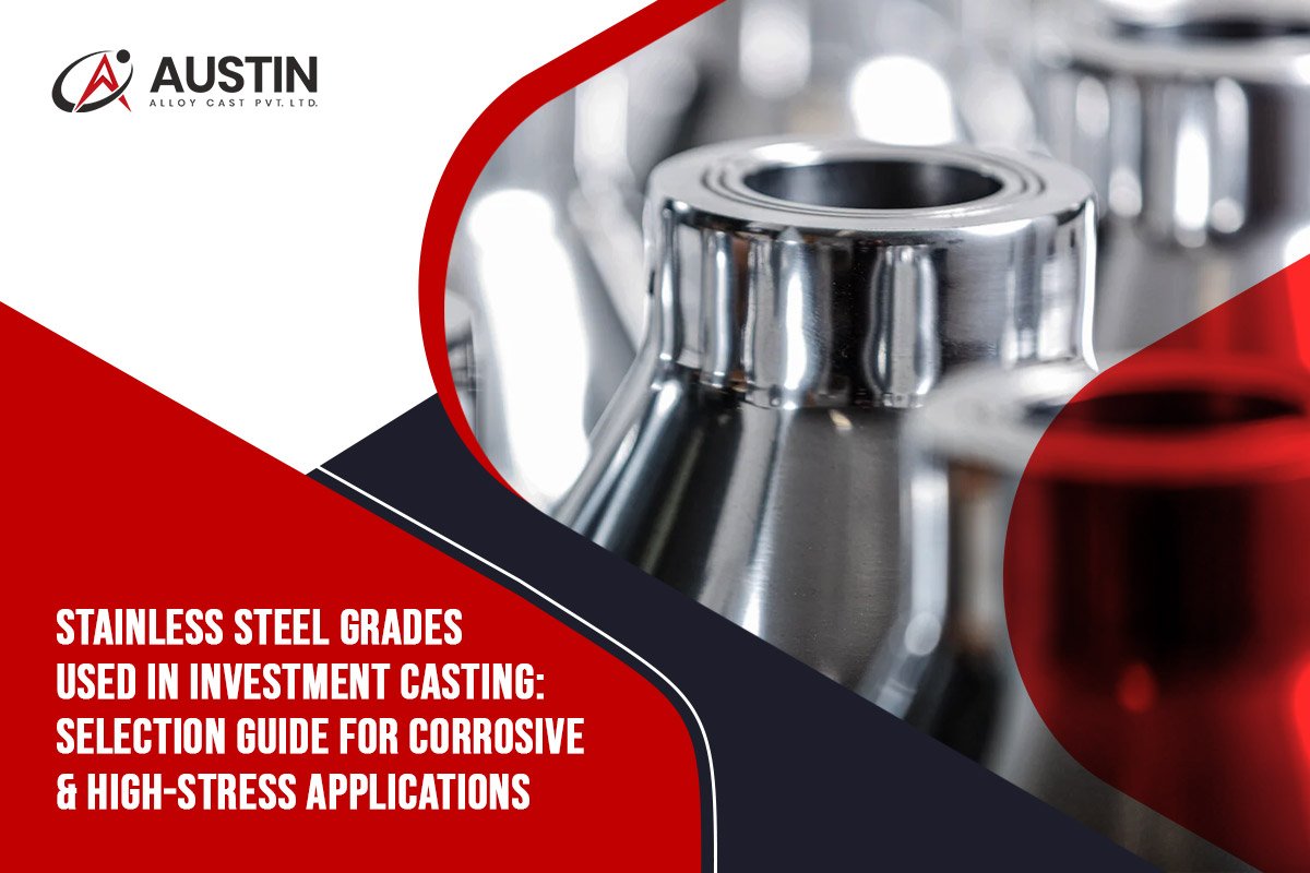 Stainless Steel Grades Used in Investment Casting: Selection Guide for Corrosive & High Stress Applications