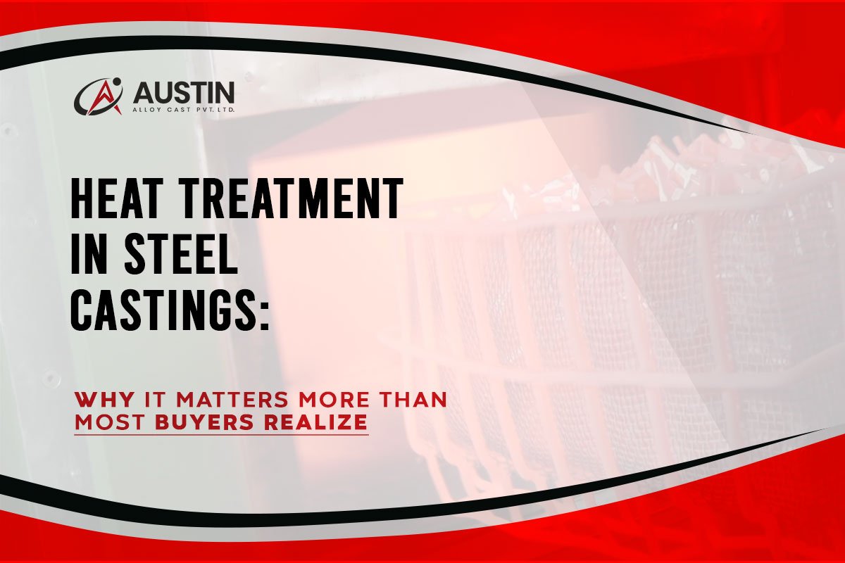 Heat Treatment in Steel Castings: Why It Matters More Than Most Buyers Realize