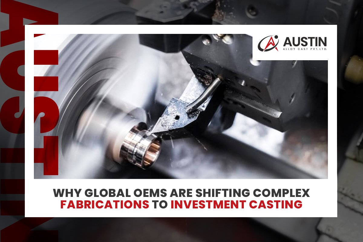 Why Global OEMs Are Shifting Complex Fabrications to Investment Casting