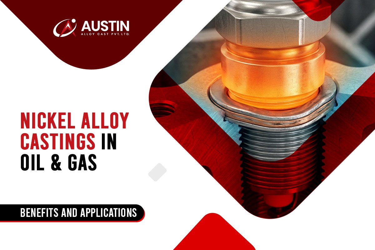 Nickel Alloy Castings in Oil & Gas: Benefits and Applications