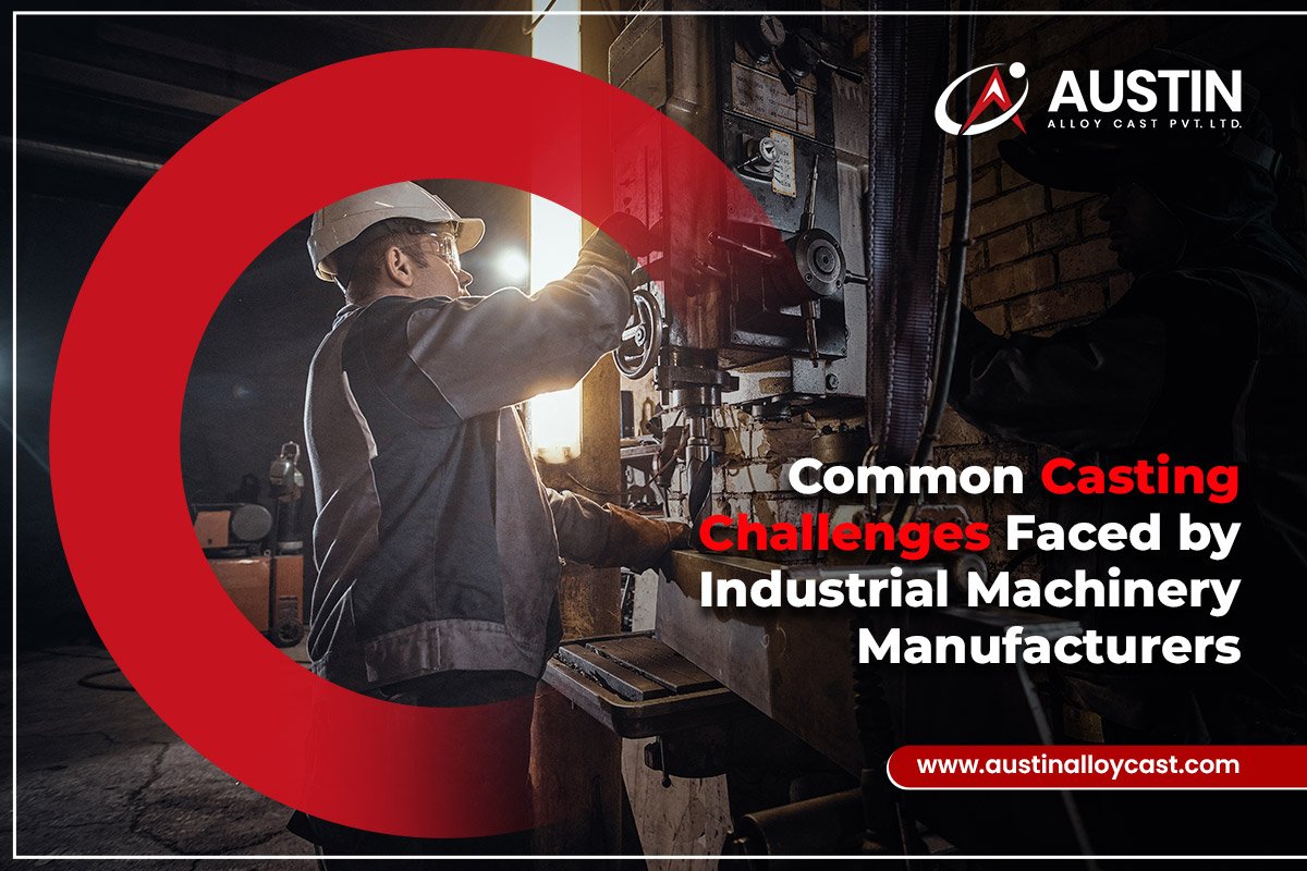 Common Casting Challenges Faced by Industrial Machinery Manufacturers