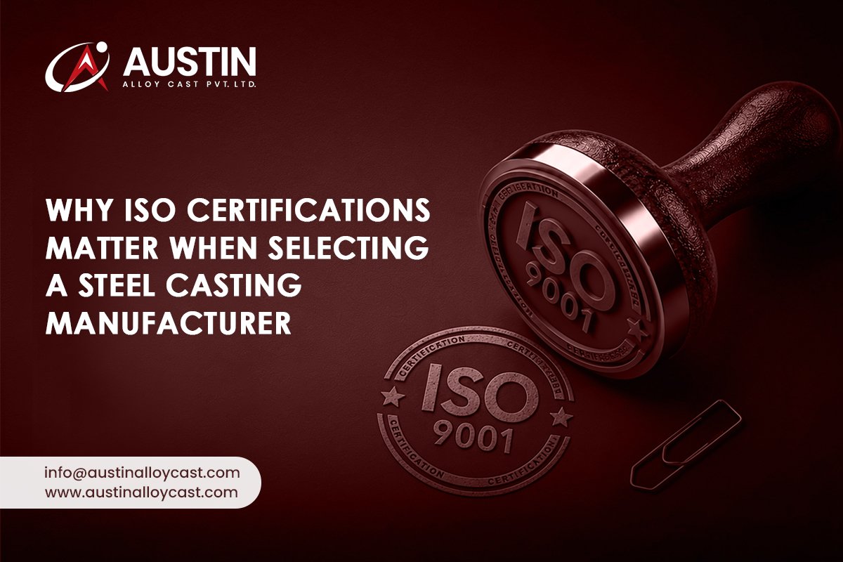 Why ISO Certifications Matter When Selecting a Steel Casting Manufacturer
